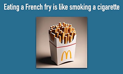 Eating a french fry is like smoking a cigarette Eating a french fry is like smoking a cigarette